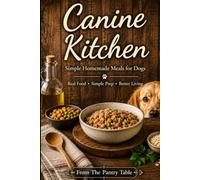 Canine Kitchen: Simple Homemade Meals for Dogs (From The Pantry Table: Canine Kitchen)