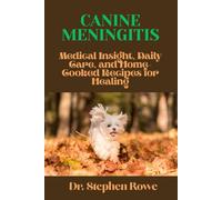 Canine Meningitis: Medical Insight, Daily Care, and Home-Cooked Recipes for Healing