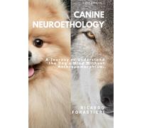 Canine Neuroethology: A Journey to Understand the Dog’s Mind Without Anthropomorphism.