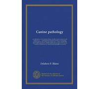 Canine pathology: or, a description of the diseases of dogs, with their causes, symptoms, and mode of cure ... : a philosophical and practical ... detail of the rabid malady, preceded...