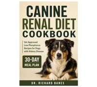 Canine Renal Diet Cookbook: Vet Approved Low Phosphorus Recipes for Dogs with Kidney Disease|30-Day Meal Plan