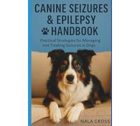 Canine Seizures & Epilepsy Handbook: Practical Strategies for Managing and Treating Seizures in Dogs