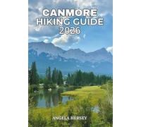 CANMORE HIKING GUIDE 2026: The Ultimate Travel Companion to the Best Trails, Scenic Viewpoints, Hidden Gems, Wildlife Encounters and Outdoor ... Discover Hidden Paths Across Every Landscape)