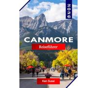 CANMORE REISEFÜHRER 2026: Erkunden Sie Alberta, Kanada, mit Rocky Mountain Peaks, Wanderwegen, Tierwelt und landschaftlich reizvollen Ausblicken