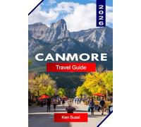 CANMORE TRAVEL GUIDE 2026: Explore Alberta Canada with Rocky Mountain Peaks, Hiking Trails, Wildlife, and Scenic Views