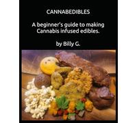 CANNABEDIBLES A beginner's guide to making Cannabis infused edibles. by Billy G.