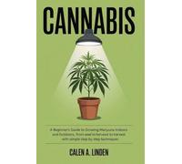 Cannabis: A Beginner's Guide to Growing Marijuana Indoors and Outdoors, from Seed to Harvest with Simple Step by Step Techniques