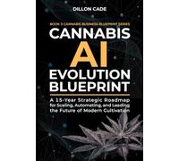 Canna I Evolution Blueprint: A 15-Year Strategic Roadmap for Scaling, Automating, and Leading the Future of Modern Cultivation (Canna usiness Blueprint)