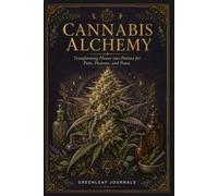 Cannabis Alchemy: Transforming Flower into Potions for Pain, Pleasure, and Peace