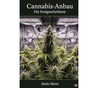 Cannabis-Anbau für Fortgeschrittene: Ertrag maximieren, Probleme lösen, Outdoor-Grow meistern - dein System für den perfekten Grow nach deutschen Standards