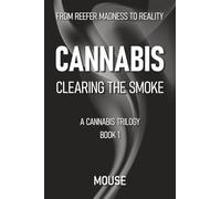 Cannabis: Clearing the Smoke: From Reefer Madness to Reality (A Cannabis Trilogy)