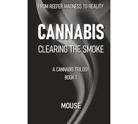 Cannabis: Clearing the Smoke: From Reefer Madness to Reality (A Cannabis Trilogy)