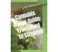 Cannabis Grow Guide: From Seed to Strength
