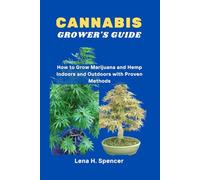 CANNABIS GROWER'S GUIDE: How to Grow Marijuana and Hemp Indoors and Outdoors with Proven Methods