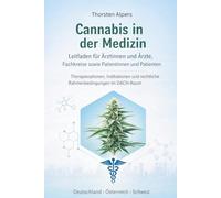 Cannabis in der Medizin: Leitfaden für Ärztinnen und Ärzte, Fachkreise sowie Patientinnen und Patienten Therapieoptionen, Indikationen und rechtliche Rahmenbedingungen im DACH-Raum