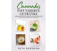 CANNABIS-INFUNDIERTE GETRÄNKE: Lerne, Smoothies, Cocktails, alkoholfreie Cocktails, Shakes, Tees und aromatisiertes Wasser mit Cannabis, CBD, THC, Marihuanaextrakten, Tinkturen, Cannabutter und Ölen
