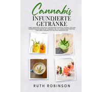CANNABIS-INFUNDIERTE GETRÄNKE: Lerne, Smoothies, Cocktails, alkoholfreie Cocktails, Shakes, Tees und aromatisiertes Wasser mit Cannabis, CBD, THC, Marihuanaextrakten, Tinkturen, Cannabutter und Ölen