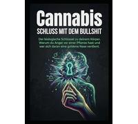 Cannabis - Schluss mit dem Bullshit: Warum du Angst vor einer Pflanze hast und wer sich daran eine goldene Nase verdient