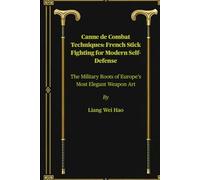 Canne de Combat Techniques: French Stick Fighting for Modern Self-Defense: The Military Roots of Europe’s Most Elegant Weapon Art