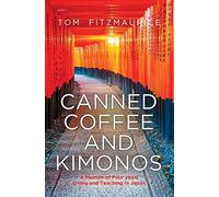 Canned coffee and Kimonos, A Memoir of Four Years Living and Teaching in Japan