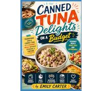 Canned Tuna Delights on a Budget: Transform simple canned tuna into gourmet meals without spending a fortune (Baking Bliss)