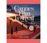 CANNES FILM FESTIVAL 2026-2027: Insider Tips for Attending the Cannes Festival, Exploring the French Riviera, Celebrity Hotspots, Luxury Experiences, and Smart Travel Planning