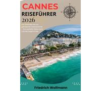 CANNES REISEFÜHRER 2026-2027: Highlights der französischen Riviera: Unterkünfte, Top-Sehenswürdigkeiten, Strände, Restaurants und Tagesausflüge für einen unvergesslichen Mittelmeerurlaub