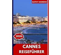 CANNES REISEFÜHRER 2026: Filmfestival-Glamour, Croisette-Strände, Luxusyachten, historisches Le Suquet und French-Riviera-Lebensstil