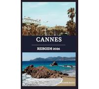Cannes reisgids 2026: Ontdek de geheimen van de Franse Riviera: luxe, verborgen pareltjes en authentieke ervaringen