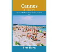 Cannes Travel Guide 2025: Discover the Best Beaches, Dining, Attractions, and More in 2025