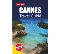 CANNES TRAVEL GUIDE 2026: Explore Beaches, Hidden Gems, Local Food, Cultural Sites, and Itineraries for Your Côte d'Azur Adventure