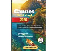 Cannes Travel Guide 2026: Luxury Beaches, Hidden Gems & Insider French Riviera Itineraries for a Year-Round Escape