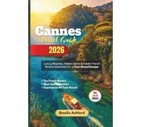 Cannes Travel Guide 2026: Luxury Beaches, Hidden Gems & Insider French Riviera Itineraries for a Year-Round Escape