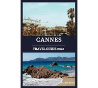 Cannes travel guide 2026: Unlock the Secrets of the French Riviera: Luxury, Hidden Gems & Local Experiences