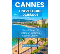 CANNES TRAVEL GUIDE 2026: “Your Ultimate Guide to Beaches, Adventure, Culture, and Cuisine”