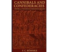 Cannibals and Confederacies: Power and Violence in Indigenous Brazil: 2 (The Forgotten World Series)