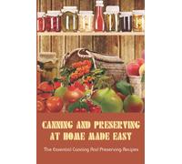 Canning And Preserving At Home Made Easy: The Essential Canning And Preserving Recipes