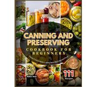Canning and Preserving Cookbook for Beginners: Easy & Delicious Recipes for Home Preservation