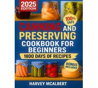 Canning and Preserving Cookbook for Beginners: Turn Fresh Harvests into Safe, Homemade Preserves Without the Confusion