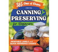 Canning and Preserving for Beginners: Master Safe, Simple Techniques to Feed Your Family Healthy Foods While Cutting Grocery Bills in Half - Includes Printable Labels and Quick Reference Charts