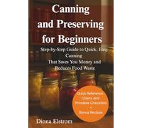 Canning and Preserving for Beginners: Step-by-Step Guide to Quick, Easy Canning That Saves You Money and Reduces Food Waste