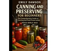 Canning and Preserving for Beginners The Comprehensive Guide to Canning and Food Preservation - color edition: Your Bible 2025