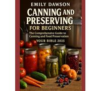 CANNING and PRESERVING for beginners The Comprehensive guide to canning and food preservation.: Your Bible 2025