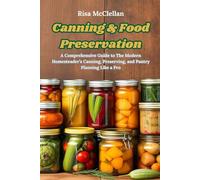 Canning & Food Preservation: A Comprehensive Guide to The Modern Homesteader’s Canning, Preserving, and Pantry Planning Like a Pro