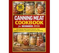 Canning Meat Cookbook for Beginners 2026: Safe, Step-by-Step Pressure Methods, 200+ Flavor-Packed Dishes, Storage Solutions, and Long-Term Food Security Planning