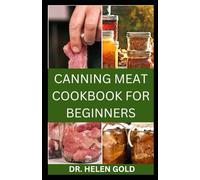 CANNING MEAT COOKBOOK FOR BEGINNERS: The Ultimate Beginner’s Guide to Canning Meat Safely, Easily, and Deliciously