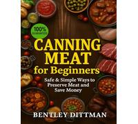 Canning Meat for Beginners: Safe and simple canning for beginners that saves money, cuts waste and fills your kitchen with ready-to-eat, long-lasting meals