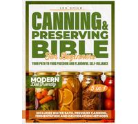 Canning & Preserving Bible for Beginners: Your Path to Food Freedom and Flavorful Self-Reliance | Includes Water Bath, Pressure Canning, Fermentation, and Dehydration Methods