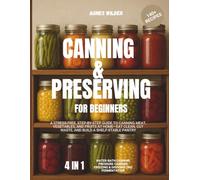 Canning & Preserving for Beginners: A Stress-Free, Step-by-Step Guide to Canning Meat, Vegetables, and Fruits at Home-Eat Clean, Cut Waste, and Build a Shelf-Stable Pantry
