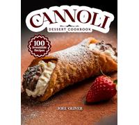 CANNOLI DESSERT COOKBOOK: Mouthwatering Cannoli Recipes: From Classic Italian Favorites to Creative Dessert Twists-Crispy, Creamy Treats for Every ... Celebration (DESSERTS COOKBOOK FOR EVERYONE)